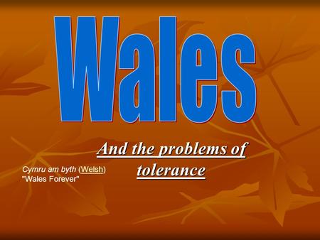 And the problems of tolerance Cymru am byth (Welsh) Wales ForeverWelsh.