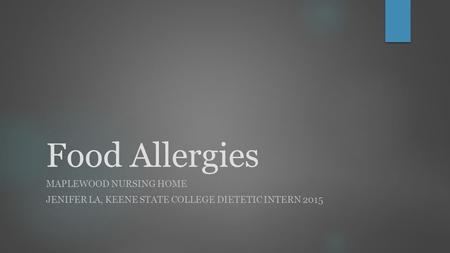 Food Allergies MAPLEWOOD NURSING HOME JENIFER LA, KEENE STATE COLLEGE DIETETIC INTERN 2015.