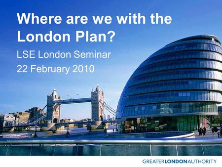 Where are we with the London Plan? LSE London Seminar 22 February 2010.