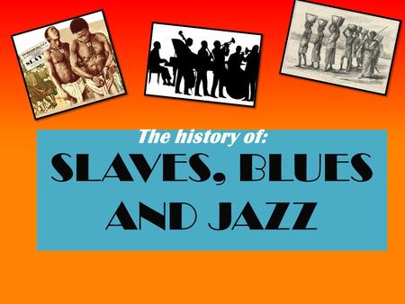 SLAVES, BLUES AND JAZZ The history of:. WHAT WAS THE SLAVE TRADE? This map shows where the Americans brought the black African slaves from Africa Thousands.