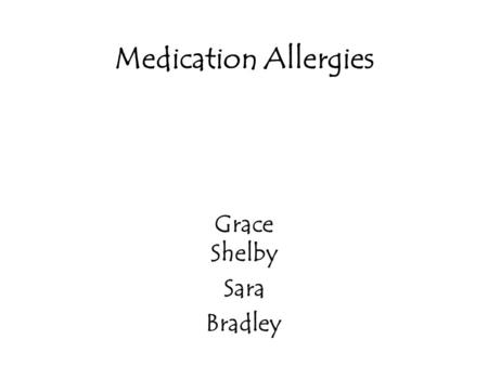 Medication Allergies Grace Shelby Sara Bradley. Description A group of symptoms caused by an allergic reaction to a medication.