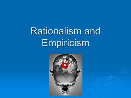 Rationalism and Empiricism