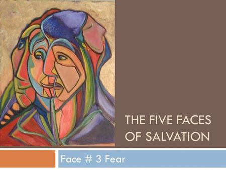 THE FIVE FACES OF SALVATION Face # 3 Fear. Fear (n)  Definition:  an unpleasant often strong emotion caused by anticipation or awareness of danger.