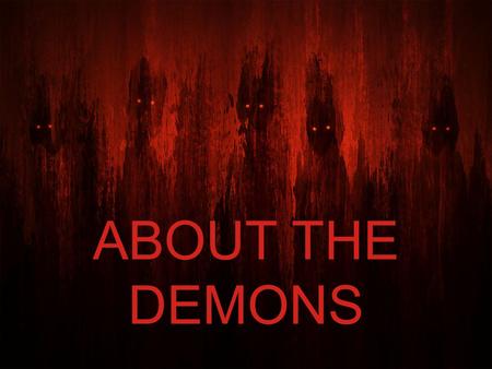 ABOUT THE DEMONS. SPIRITUAL BEINGS Often lends itself to fanciful thinking Superstition, anecdotal evidence, Hollywood and fear may guide the thinking.