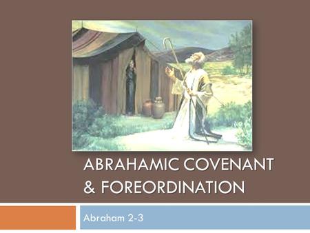 ABRAHAMIC COVENANT & FOREORDINATION Abraham 2-3. Kolob  What is Kolob?  Abraham 3:1–4.