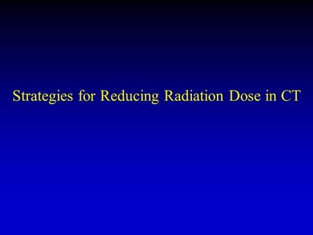 Strategies for Reducing Radiation Dose in CT. Source: IMV Medical Information division 2004 CT Census.