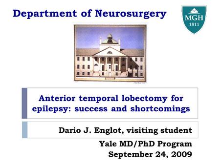 Anterior temporal lobectomy for epilepsy: success and shortcomings Dario J. Englot, visiting student Yale MD/PhD Program September 24, 2009 Department.