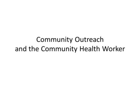 Community Outreach and the Community Health Worker.