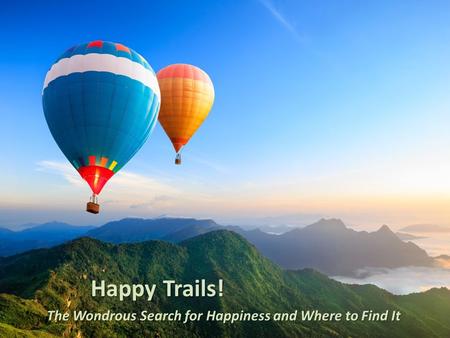 Happy Trails! The Wondrous Search for Happiness and Where to Find It.