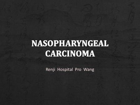 Renji Hospital Pro Wang. + Rare in the US, more common in Asia + High index of suspicion required for early diagnosis + Nasopharyngeal malignancies –