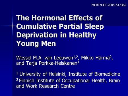 The Hormonal Effects of Cumulative Partial Sleep Deprivation in Healthy Young Men Wessel M.A. van Leeuwen 1,2, Mikko Härmä 2, and Tarja Porkka-Heiskanen.