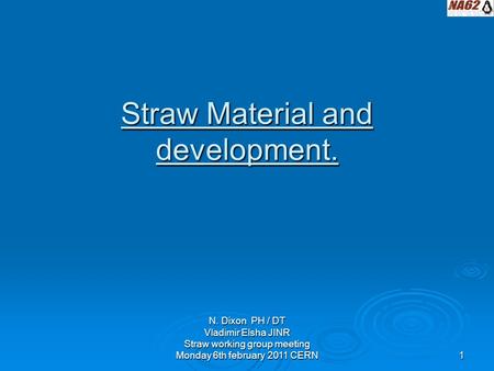 N. Dixon PH / DT Vladimir Elsha JINR Straw working group meeting Monday 6th february 2011 CERN1 Straw Material and development.