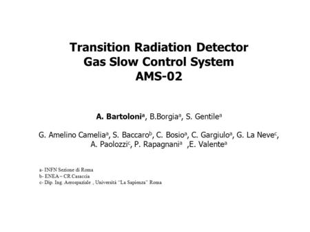 Transition Radiation Detector Gas Slow Control System AMS-02 A. Bartoloni a, B.Borgia a, S. Gentile a G. Amelino Camelia a, S. Baccaro b, C. Bosio a, C.