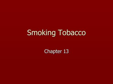 Smoking Tobacco Chapter 13. History of Tobacco ► Tobacco - Nicotiana Tabacum and Nicotiana Rustica ► Smoking practiced among the early Mayas, probably.