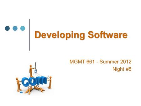 Developing Software MGMT 661 - Summer 2012 Night #8.