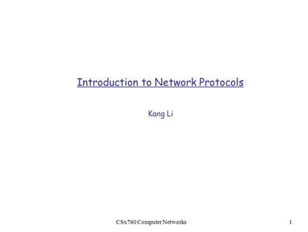 CSx760 Computer Networks1 Introduction to Network Protocols Kang Li.