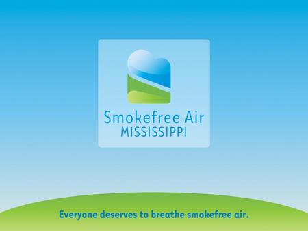 Smokefree Air What is Smokefree Air Mississippi? The Smokefree Air Mississippi initiative is an effort led by the Mississippi State Department of Health.