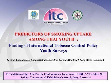 PREDICTORS OF SMOKING UPTAKE AMONG THAI YOUTH : Finding of International Tobacco Control Policy Youth Surveys Tawima Sirirassamee, Buppha Sirirassamee,