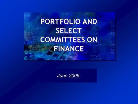 PORTFOLIO AND SELECT COMMITTEES ON FINANCE June 2006.