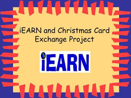 IEARN and Christmas Card Exchange Project. Hi! Dear all, Do you like to make friends? Today we’ll join an interesting iEARN project to make friends around.