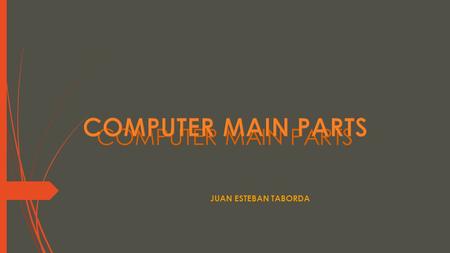 COMPUTER MAIN PARTS JUAN ESTEBAN TABORDA. HARDWARE TheThe parts of the computer (physical aspect:hardware), also called devi ces of entry /exit (e/s),