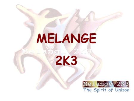 MELANGE 2K3 INTRODUCTION TO MELANGE THE OBJECTIVE WHAT WE EXPECT FROM YOU? WHAT IS IT ABOUT? WHAT IS IN IT FOR YOU CONCLUSION THEME OF MELANGE 2K3 SCHEDULE.