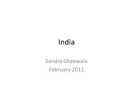 India Sandra Gheewala February 2011. Details Where is it? What is the capital? Who lives there? What is the geography like? What season is it? What is.