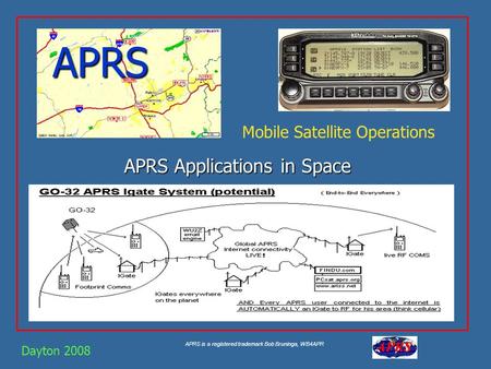 APRS is a registered trademark Bob Bruninga, WB4APR APRS APRS Applications in Space Dayton 2008 Mobile Satellite Operations.