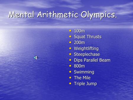 Mental Arithmetic Olympics. 100m 100m Squat Thrusts Squat Thrusts 200m 200m Weightlifting Weightlifting Steeplechase Steeplechase Dips Parallel Beam Dips.