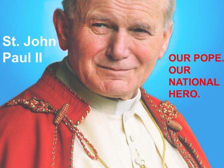 St. John Paul II OUR POPE. OUR NATIONAL HERO.. Karol Wojtyła ( that’s his real name)was born on 18th of May 1920 in Wadowice near Cracow ( Poland). He.