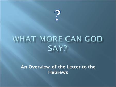 An Overview of the Letter to the Hebrews.  Understanding Jesus as God’s ultimate revelation, our Saviour, and our Great High Priest  Growing in grace.