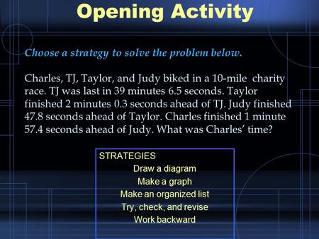 Opening Activity Choose a strategy to solve the problem below. Charles, TJ, Taylor, and Judy biked in a 10-mile charity race. TJ was last in 39 minutes.