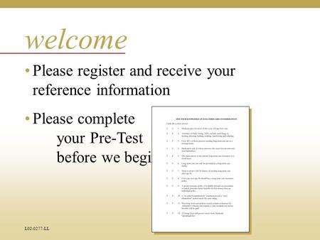 L02-0277-LL Please register and receive your reference information Please complete your Pre-Test before we begin welcome.