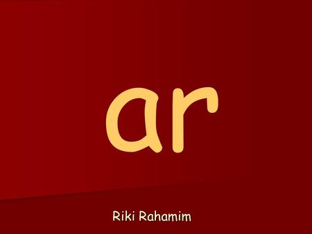 Riki Rahamim ar. /ar/ sound Dear pupils, Today we are going to learn a new sound /ar/.