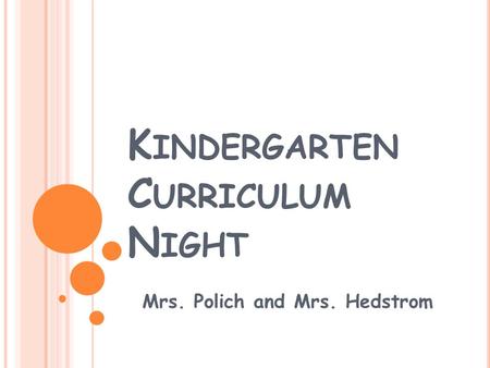 K INDERGARTEN C URRICULUM N IGHT Mrs. Polich and Mrs. Hedstrom.