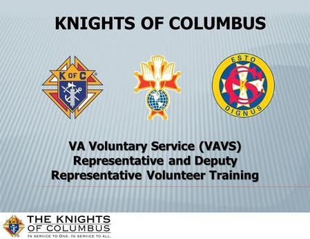 KNIGHTS OF COLUMBUS VA Voluntary Service (VAVS) Representative and Deputy Representative Volunteer Training.