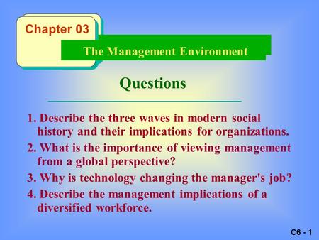 C6 - 1 Questions 1. Describe the three waves in modern social history and their implications for organizations. 2. What is the importance of viewing management.