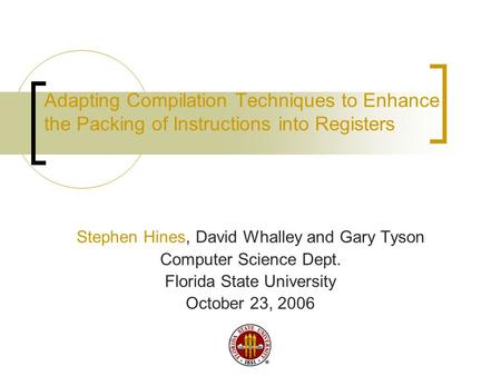 Adapting Compilation Techniques to Enhance the Packing of Instructions into Registers Stephen Hines, David Whalley and Gary Tyson Computer Science Dept.