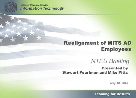 Realignment of MITS AD Employees May 10, 2010 NTEU Briefing Presented by Stewart Pearlman and Mike Pitts.