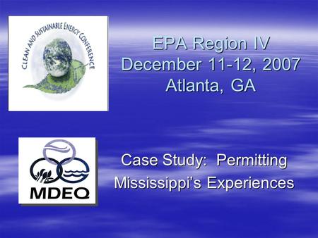 EPA Region IV December 11-12, 2007 Atlanta, GA Case Study: Permitting Mississippi’s Experiences.