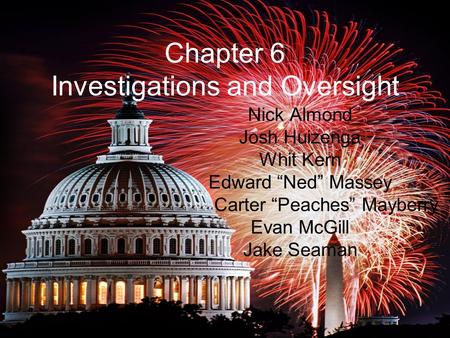 Chapter 6 Investigations and Oversight Nick Almond Josh Huizenga Whit Kern Edward “Ned” Massey Carter “Peaches” Mayberry Evan McGill Jake Seaman.