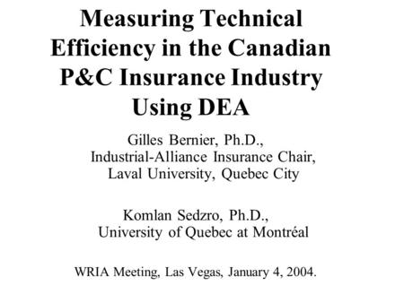 Measuring Technical Efficiency in the Canadian P&C Insurance Industry Using DEA Gilles Bernier, Ph.D., Industrial-Alliance Insurance Chair, Laval University,