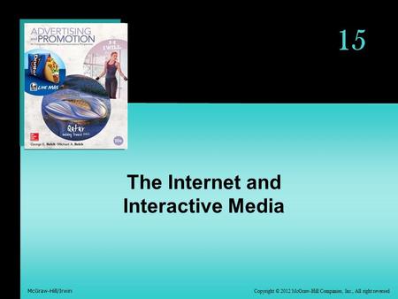 Copyright © 2012 McGraw-Hill Companies, Inc., All right reversed McGraw-Hill/Irwin 15 The Internet and Interactive Media.