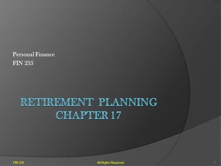 Personal Finance FIN 235 All Rights Reserved1. Retirement Plan: Start Early A. Why should you start ASAP? 1. The longer you save, even amounts as small.