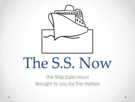 The S.S. Now The Ship Sales Now! Brought to you by The Harbor.