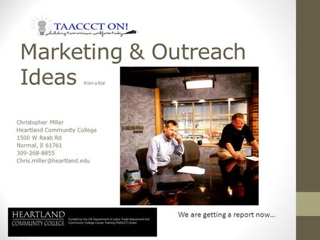 Marketing & Outreach Ideas from a fool Christopher Miller Heartland Community College 1500 W Raab Rd Normal, Il 61761 309-268-8855