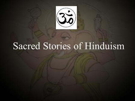 Sacred Stories of Hinduism. The Sruti Texts The Vedas is the Hindu Bible. The essence of Hinduism – the worship of one Supreme Being (Brahman), the source.