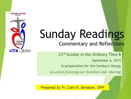 Sunday Readings Commentary and Reflections 23 rd Sunday in the Ordinary Time B September 6, 2015 In preparation for this Sunday’s liturgy As aid in focusing.