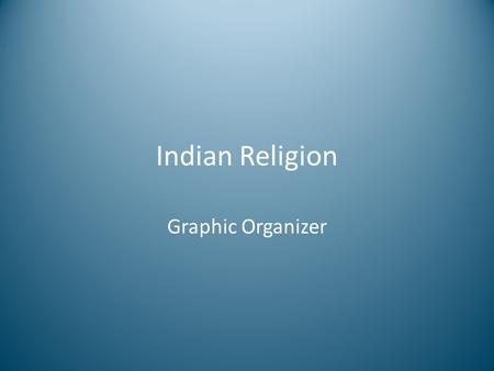 Indian Religion Graphic Organizer. VedicTraditional Before 1500 BC Vedas Caste System Animal Sacrifice.