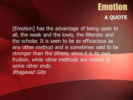 Emotion A QUOTE [Emotion] has the advantage of being open to all, the weak and the lowly, the illiterate and the scholar. It is seen to be as efficacious.